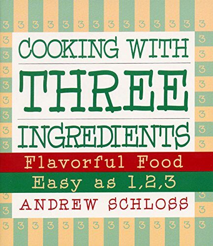 Cooking with Three Ingredients: Flavorful Food, Easy as 1, 2, 3